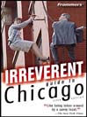 Frommer's Irreverent Guide to Chicago